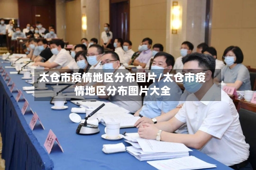 太仓市疫情地区分布图片/太仓市疫情地区分布图片大全