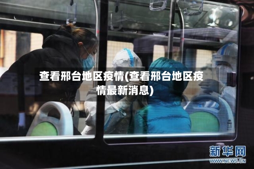 查看邢台地区疫情(查看邢台地区疫情最新消息)