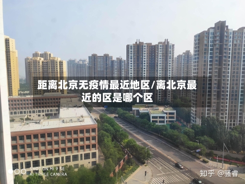 距离北京无疫情最近地区/离北京最近的区是哪个区