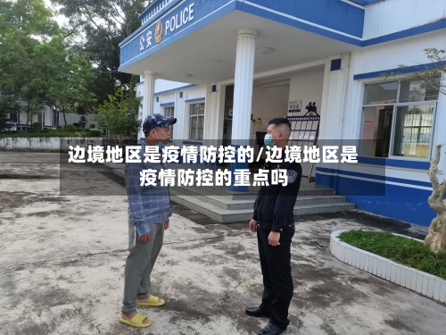 边境地区是疫情防控的/边境地区是疫情防控的重点吗
