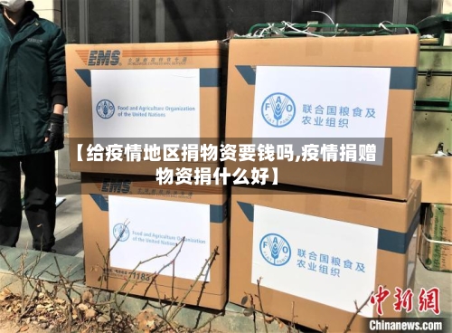 【给疫情地区捐物资要钱吗,疫情捐赠物资捐什么好】