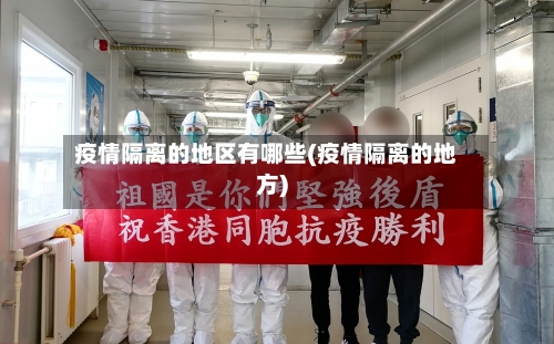 疫情隔离的地区有哪些(疫情隔离的地方)