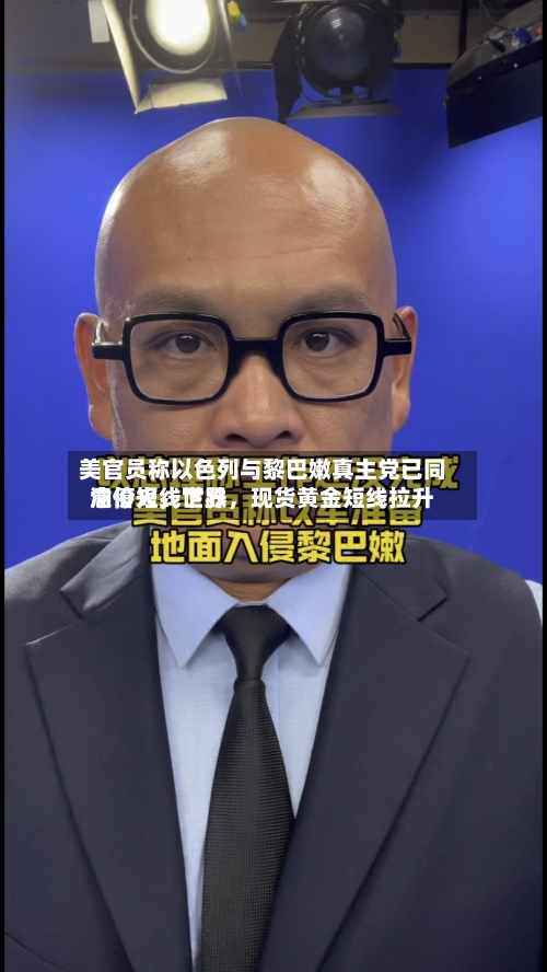 美官员称以色列与黎巴嫩真主党已同意停火,世界
油价短线下跌,现货黄金短线拉升
