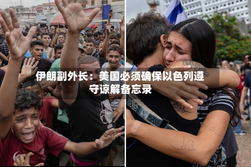 伊朗副外长:美国必须确保以色列遵守谅解备忘录