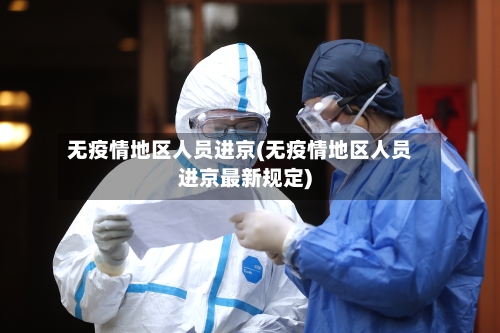 无疫情地区人员进京(无疫情地区人员进京最新规定)