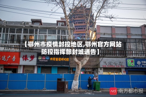 【鄂州市疫情封控地区,鄂州官方网站防控指挥部封城通告】