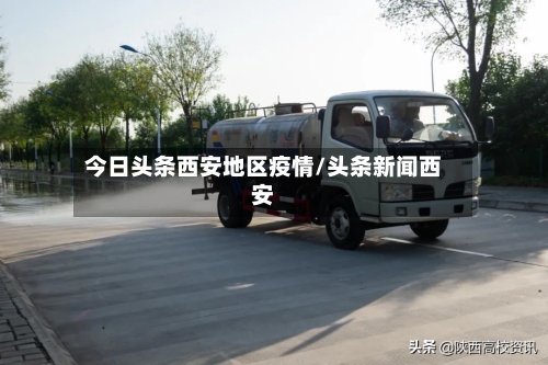 今日头条西安地区疫情/头条新闻西安