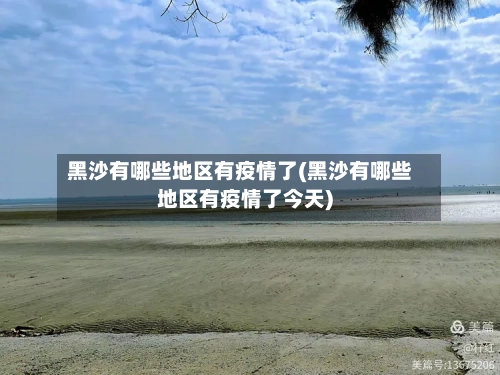 黑沙有哪些地区有疫情了(黑沙有哪些地区有疫情了今天)