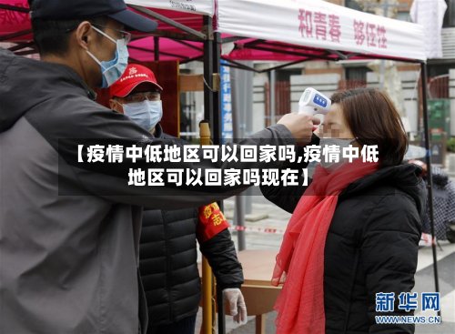 【疫情中低地区可以回家吗,疫情中低地区可以回家吗现在】
