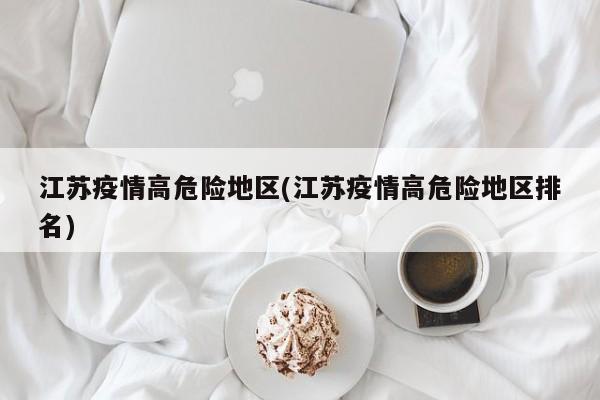 江苏疫情高危险地区(江苏疫情高危险地区排名)