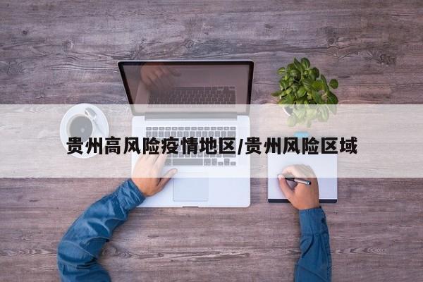 贵州高风险疫情地区/贵州风险区域
