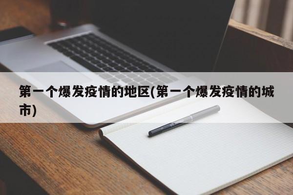 第一个爆发疫情的地区(第一个爆发疫情的城市)
