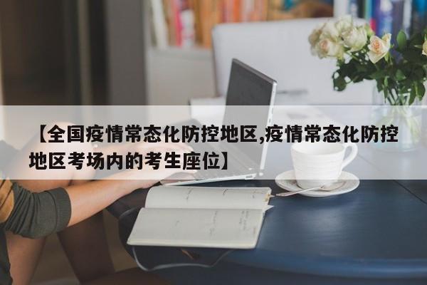 【全国疫情常态化防控地区,疫情常态化防控地区考场内的考生座位】
