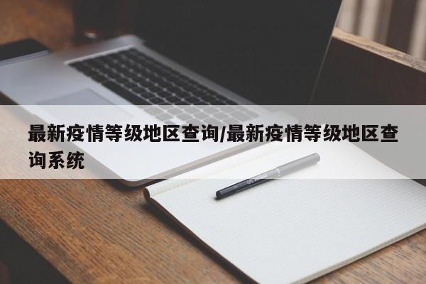 最新疫情等级地区查询/最新疫情等级地区查询系统