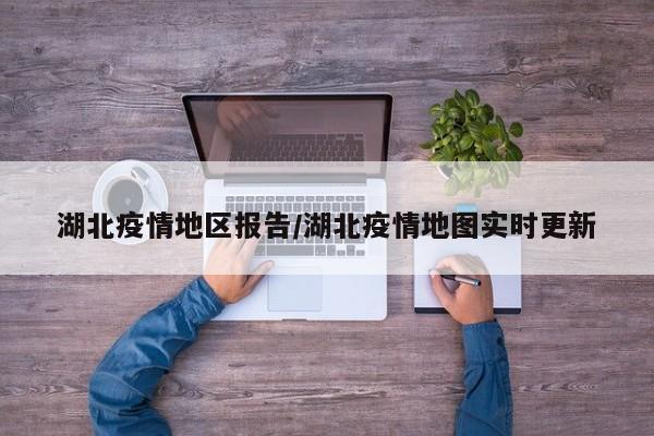 湖北疫情地区报告/湖北疫情地图实时更新