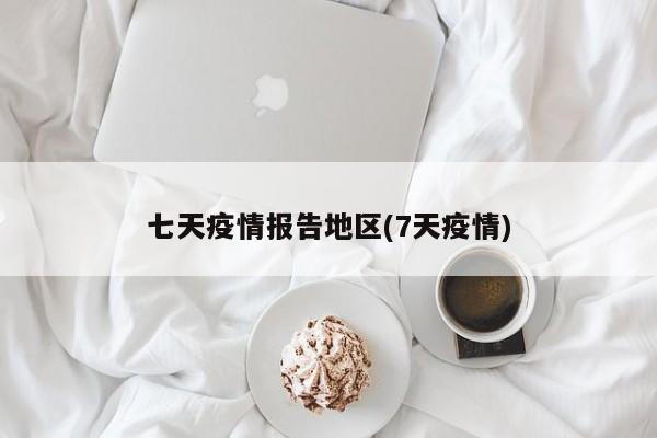 七天疫情报告地区(7天疫情)