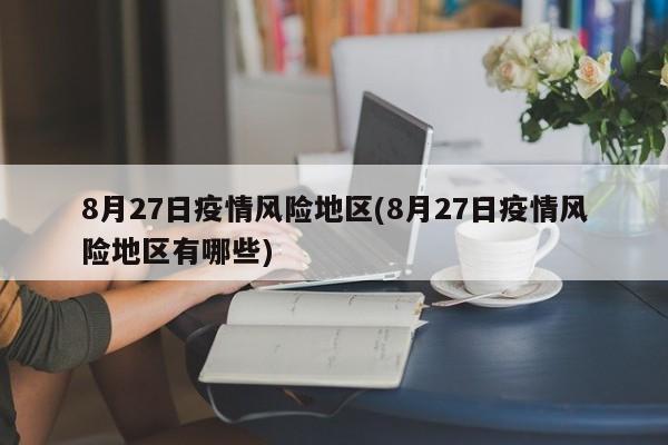 8月27日疫情风险地区(8月27日疫情风险地区有哪些)