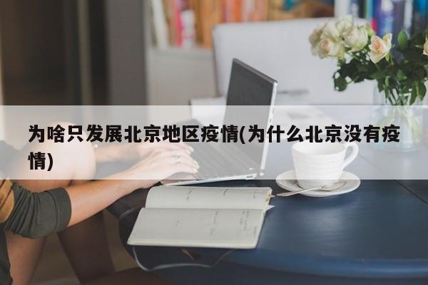 为啥只发展北京地区疫情(为什么北京没有疫情)