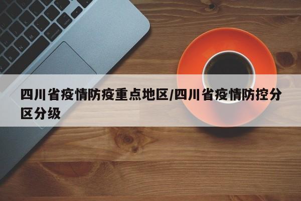 四川省疫情防疫重点地区/四川省疫情防控分区分级