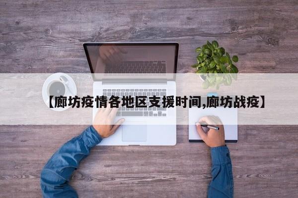 【廊坊疫情各地区支援时间,廊坊战疫】