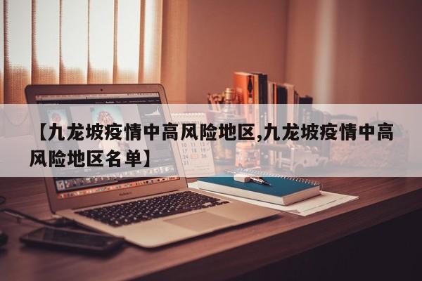 【九龙坡疫情中高风险地区,九龙坡疫情中高风险地区名单】