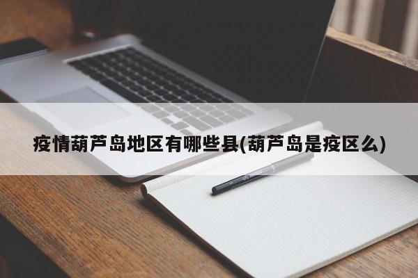 疫情葫芦岛地区有哪些县(葫芦岛是疫区么)