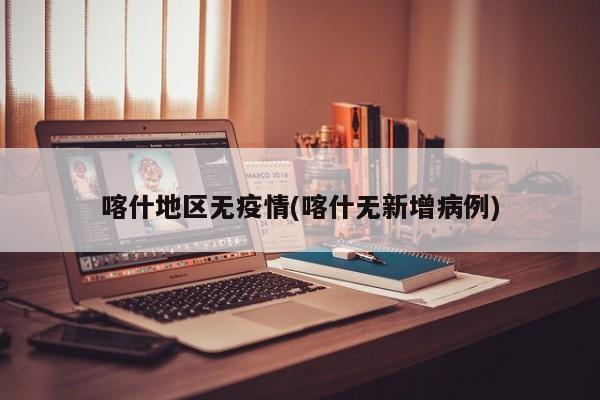 喀什地区无疫情(喀什无新增病例)
