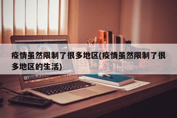 疫情虽然限制了很多地区(疫情虽然限制了很多地区的生活)