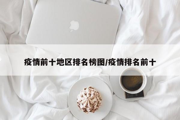疫情前十地区排名榜图/疫情排名前十