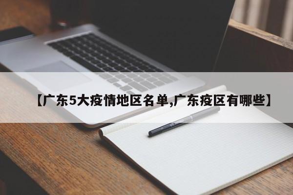 【广东5大疫情地区名单,广东疫区有哪些】