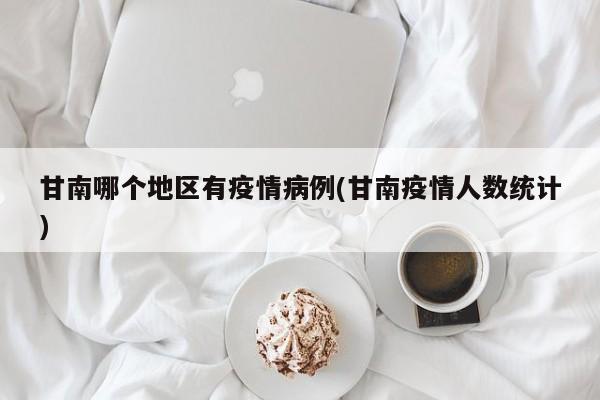 甘南哪个地区有疫情病例(甘南疫情人数统计)