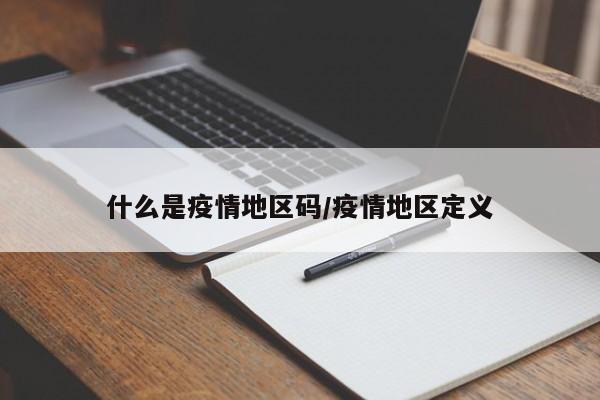 什么是疫情地区码/疫情地区定义