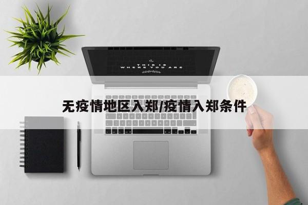 无疫情地区入郑/疫情入郑条件