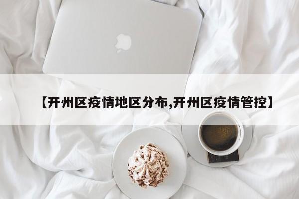 【开州区疫情地区分布,开州区疫情管控】