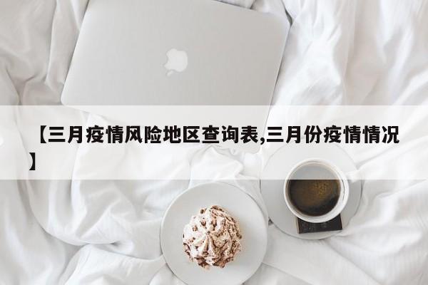 【三月疫情风险地区查询表,三月份疫情情况】