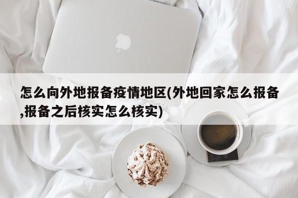 怎么向外地报备疫情地区(外地回家怎么报备,报备之后核实怎么核实)