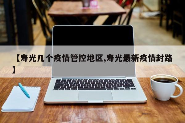 【寿光几个疫情管控地区,寿光最新疫情封路】