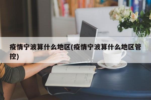 疫情宁波算什么地区(疫情宁波算什么地区管控)