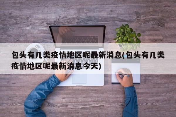 包头有几类疫情地区呢最新消息(包头有几类疫情地区呢最新消息今天)