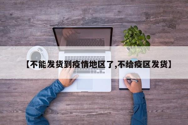 【不能发货到疫情地区了,不给疫区发货】