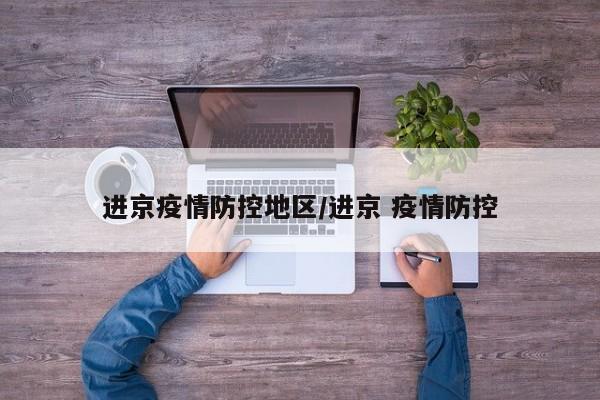 进京疫情防控地区/进京 疫情防控