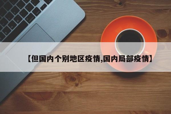【但国内个别地区疫情,国内局部疫情】