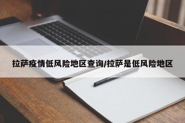 拉萨疫情低风险地区查询/拉萨是低风险地区