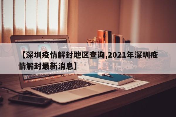 【深圳疫情解封地区查询,2021年深圳疫情解封最新消息】