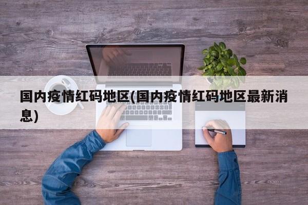 国内疫情红码地区(国内疫情红码地区最新消息)