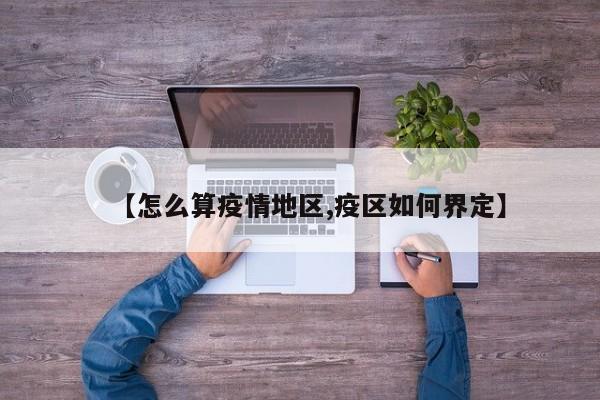 【怎么算疫情地区,疫区如何界定】