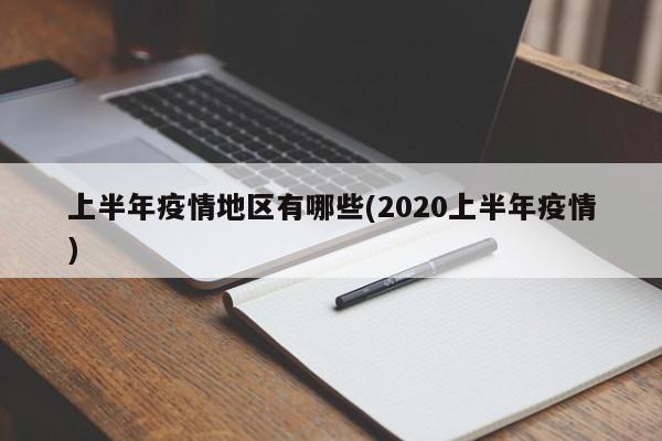 上半年疫情地区有哪些(2020上半年疫情)