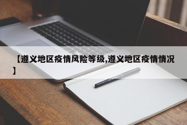 【遵义地区疫情风险等级,遵义地区疫情情况】
