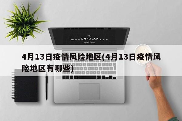 4月13日疫情风险地区(4月13日疫情风险地区有哪些)