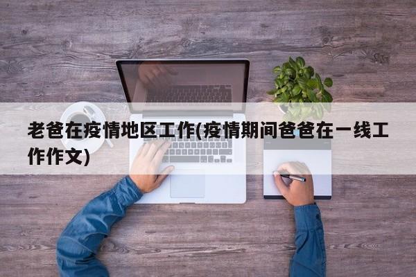 老爸在疫情地区工作(疫情期间爸爸在一线工作作文)